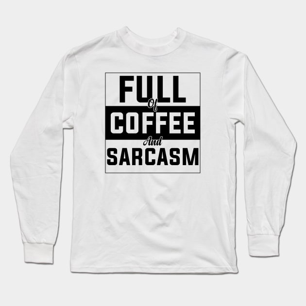 full of coffee and sarcasm caffeine addiction Humorous dad mom Quote Cup Long Sleeve T-Shirt by greatnessprint
